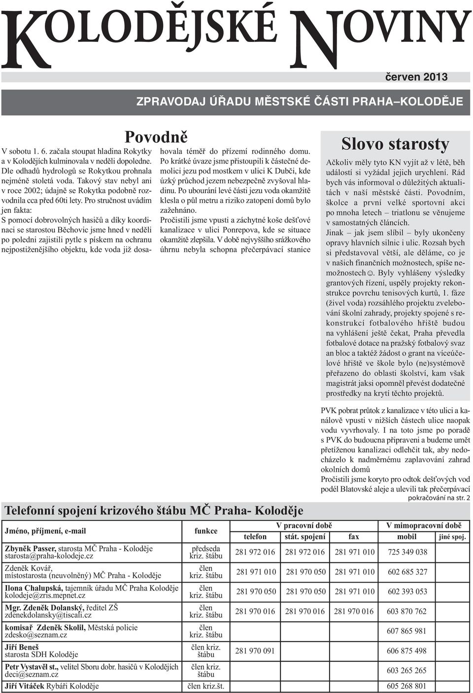 Pro stručnost uvádím jen fakta: S pomocí dobrovolných hasičů a díky koordinaci se starostou Běchovic jsme hned v neděli po poledni zajistili pytle s pískem na ochranu nejpostiženějšího objektu, kde