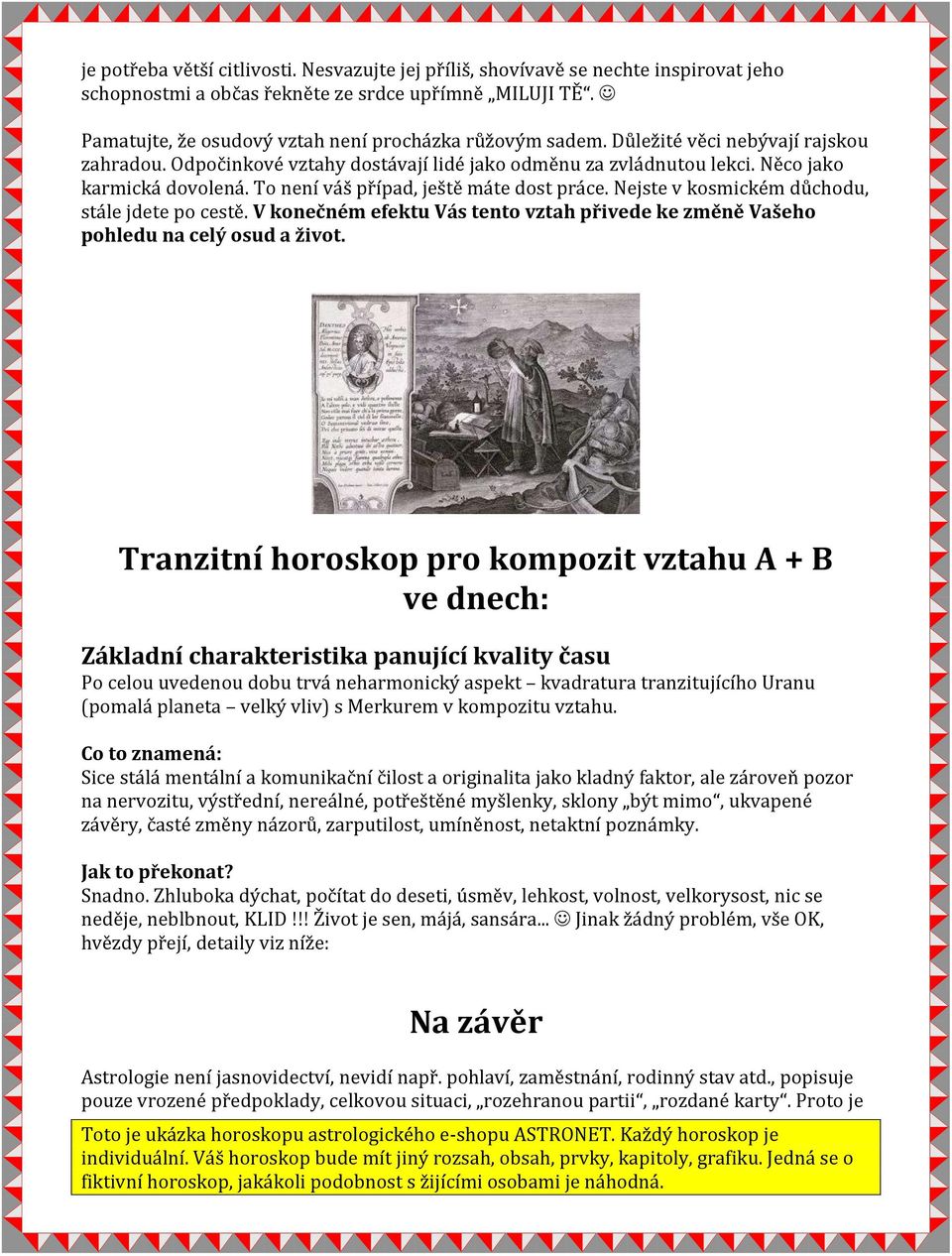 To není váš případ, ještě máte dost práce. Nejste v kosmickém důchodu, stále jdete po cestě. V konečném efektu Vás tento vztah přivede ke změně Vašeho pohledu na celý osud a život.