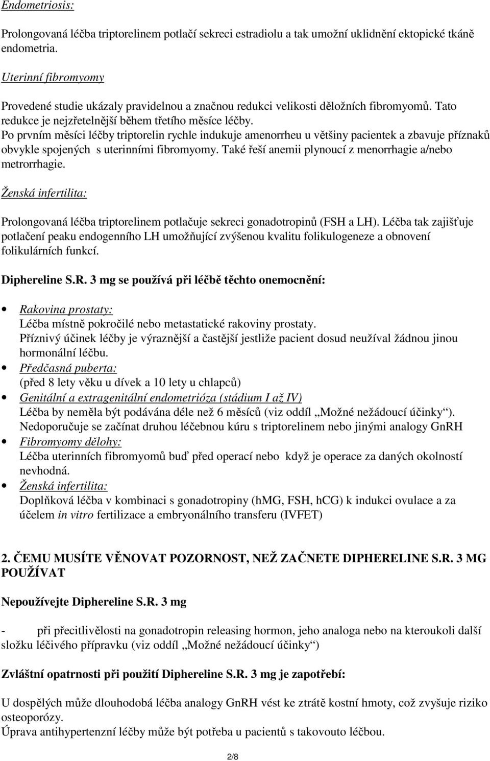 Po prvním měsíci léčby triptorelin rychle indukuje amenorrheu u většiny pacientek a zbavuje příznaků obvykle spojených s uterinními fibromyomy.