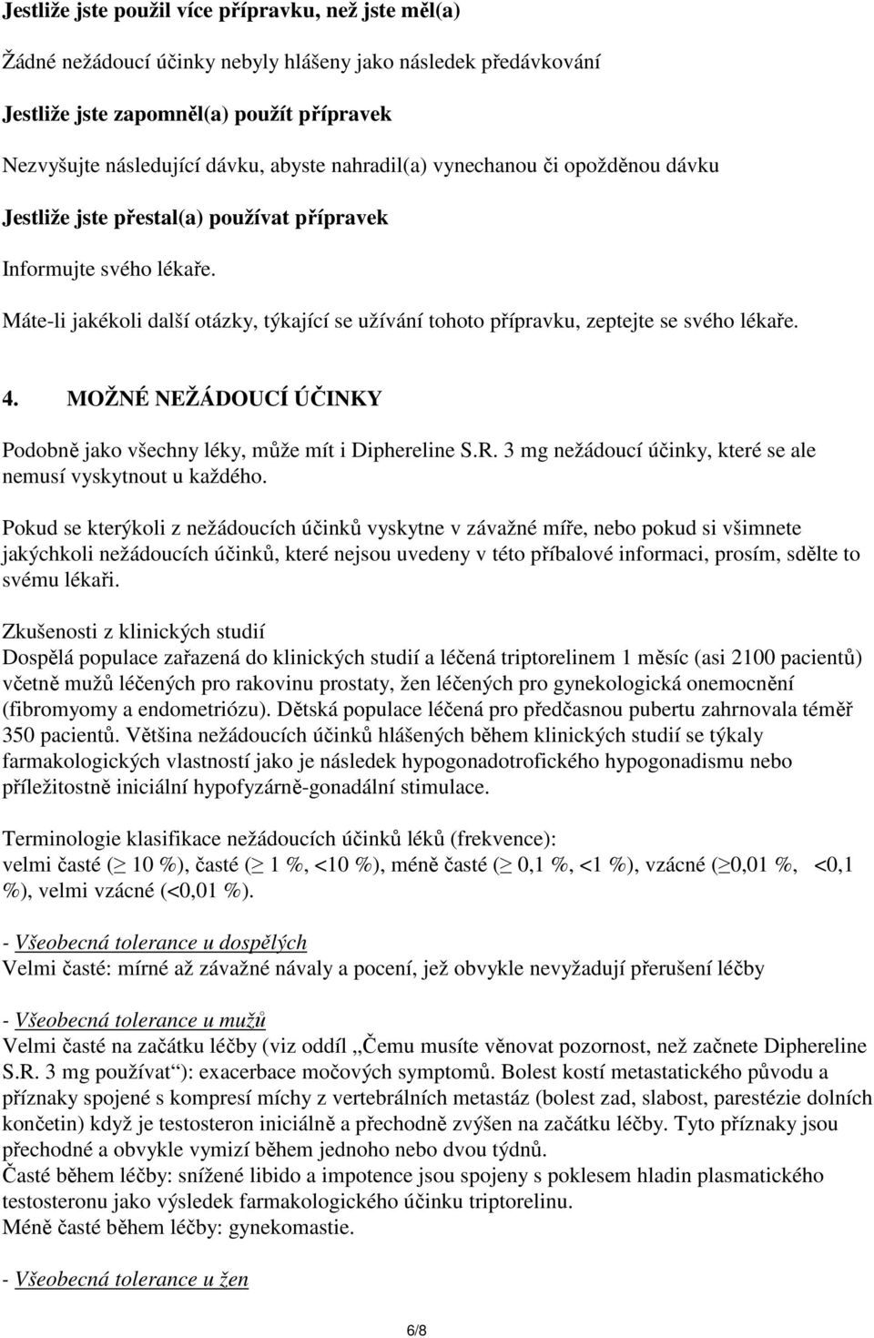 Máte-li jakékoli další otázky, týkající se užívání tohoto přípravku, zeptejte se svého lékaře. 4. MOŽNÉ NEŽÁDOUCÍ ÚČINKY Podobně jako všechny léky, může mít i Diphereline S.R.