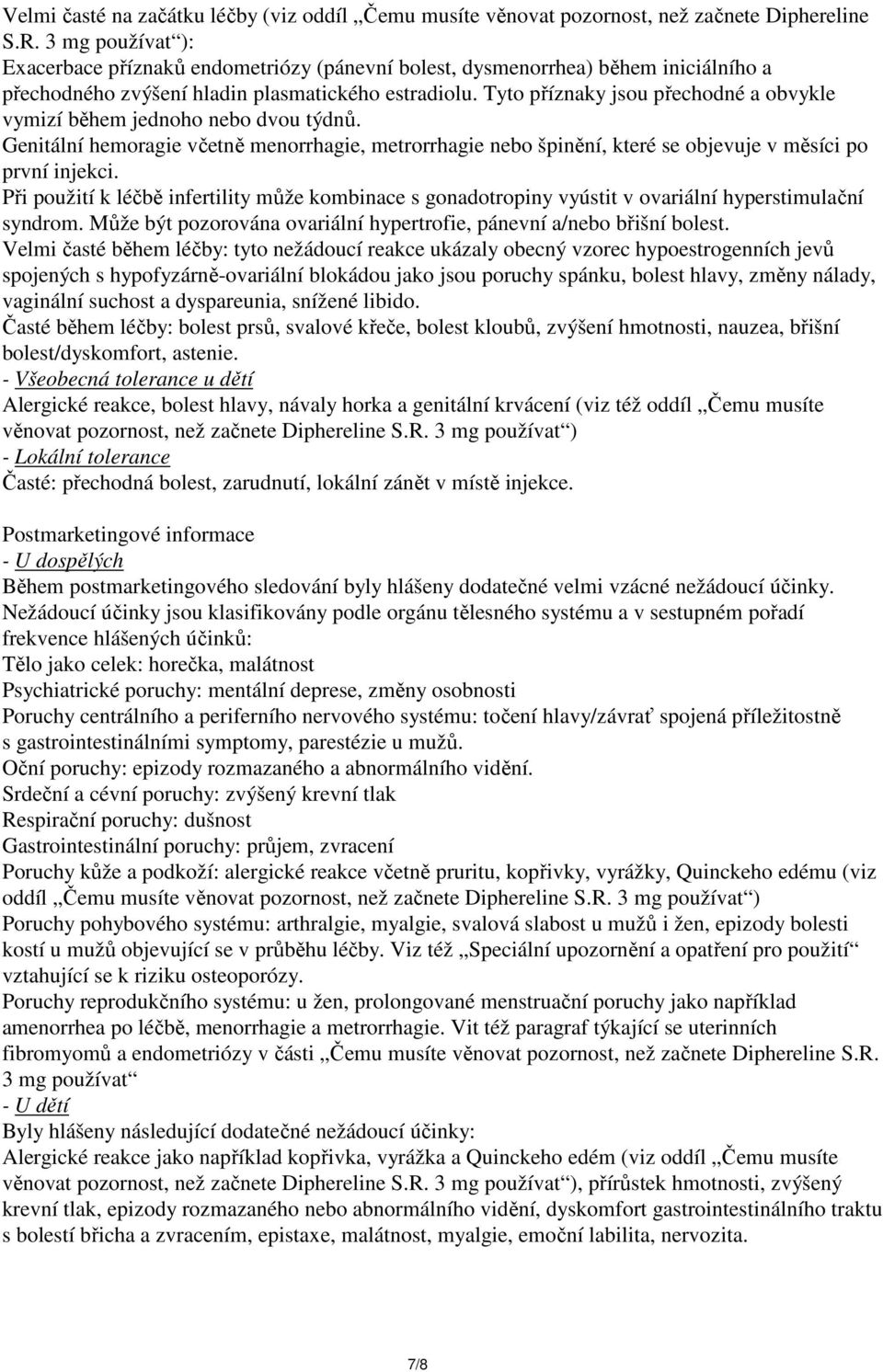 Tyto příznaky jsou přechodné a obvykle vymizí během jednoho nebo dvou týdnů. Genitální hemoragie včetně menorrhagie, metrorrhagie nebo špinění, které se objevuje v měsíci po první injekci.