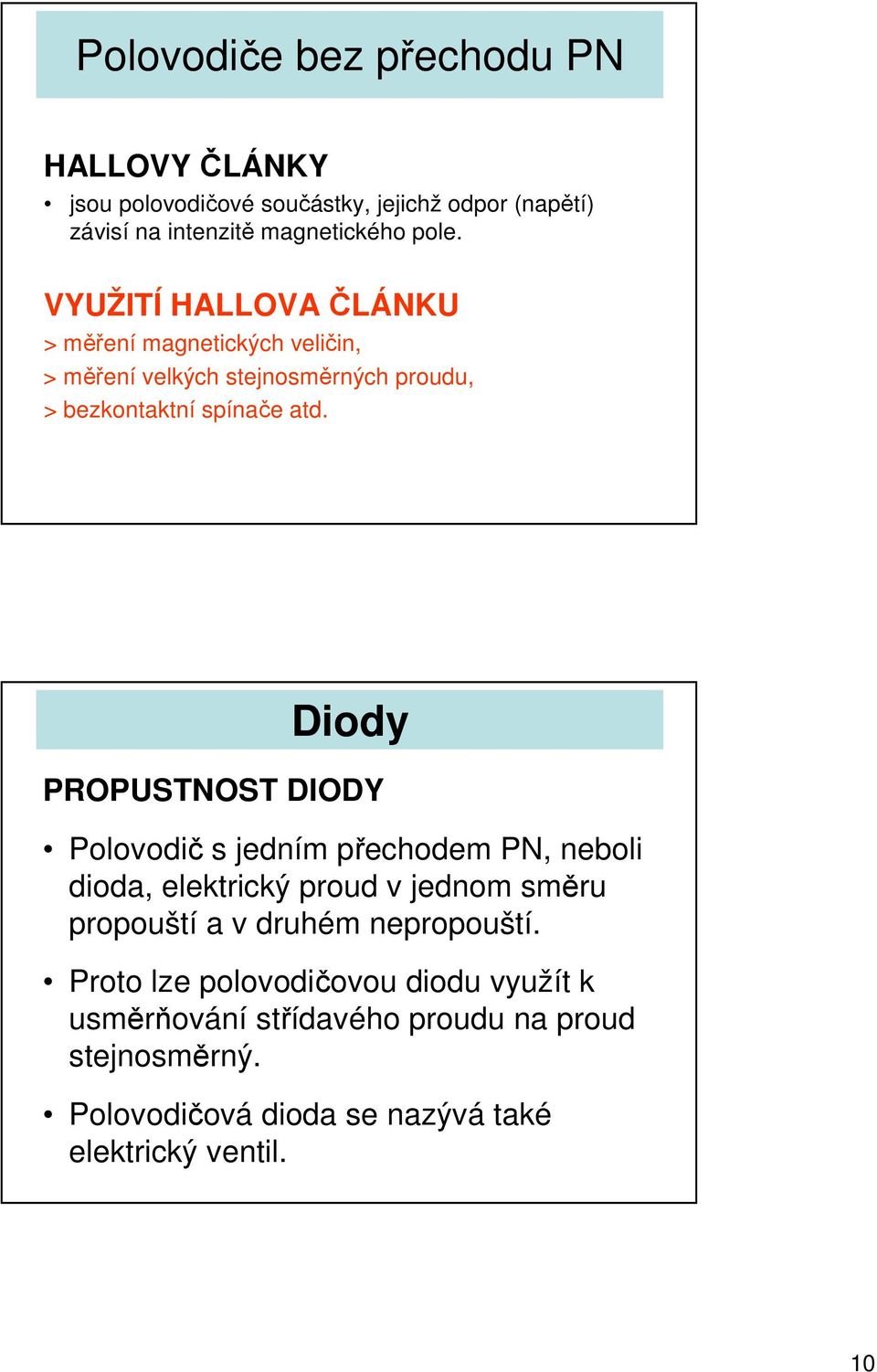 Diody PROPUSTNOST DIODY Polovodič s jedním přechodem PN, neboli dioda, elektrický proud v jednom směru propouští a v druhém