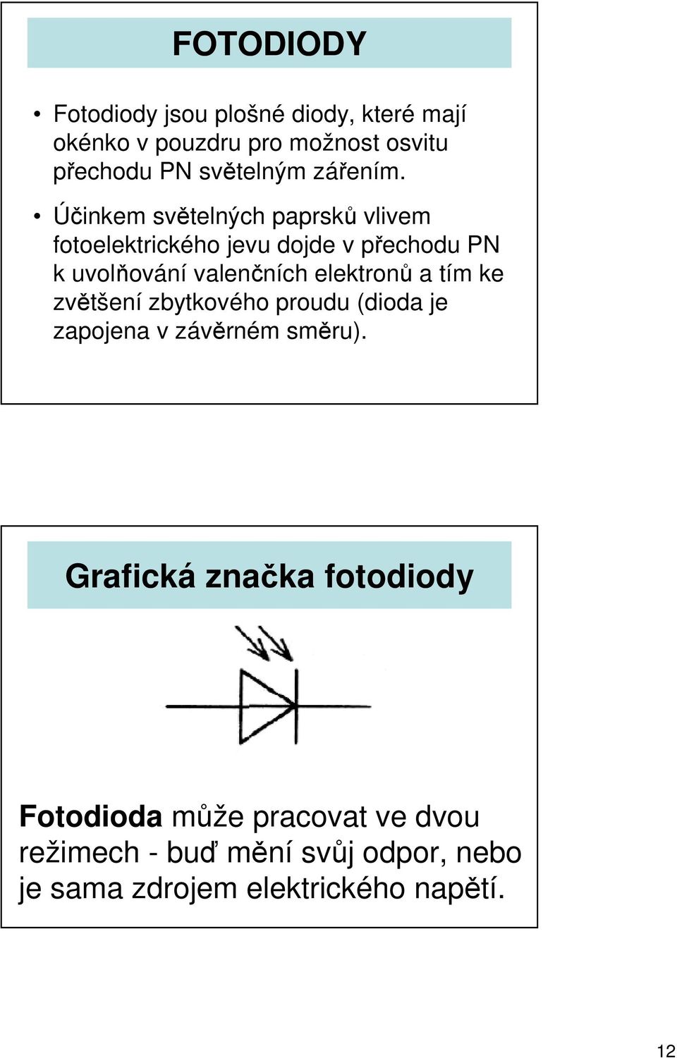 Účinkem světelných paprsků vlivem fotoelektrického jevu dojde v přechodu PN k uvolňování valenčních