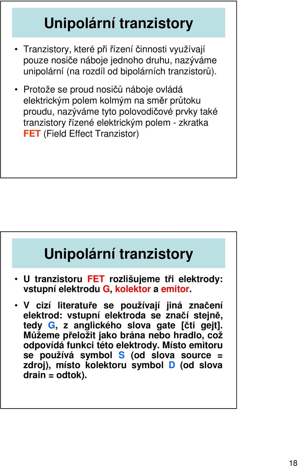 Tranzistor) Unipolární tranzistory U tranzistoru FET rozlišujeme tři elektrody: vstupní elektrodu G, kolektor a emitor.