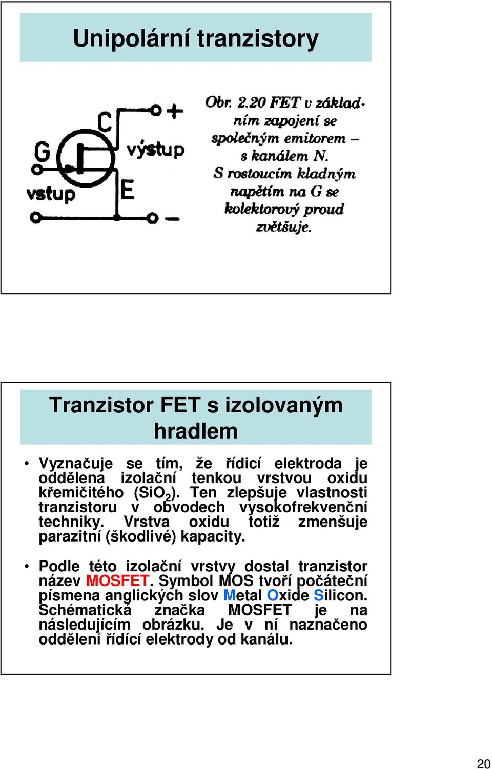 Vrstva oxidu totiž zmenšuje parazitní (škodlivé) kapacity. Podle této izolační vrstvy dostal tranzistor název MOSFET.