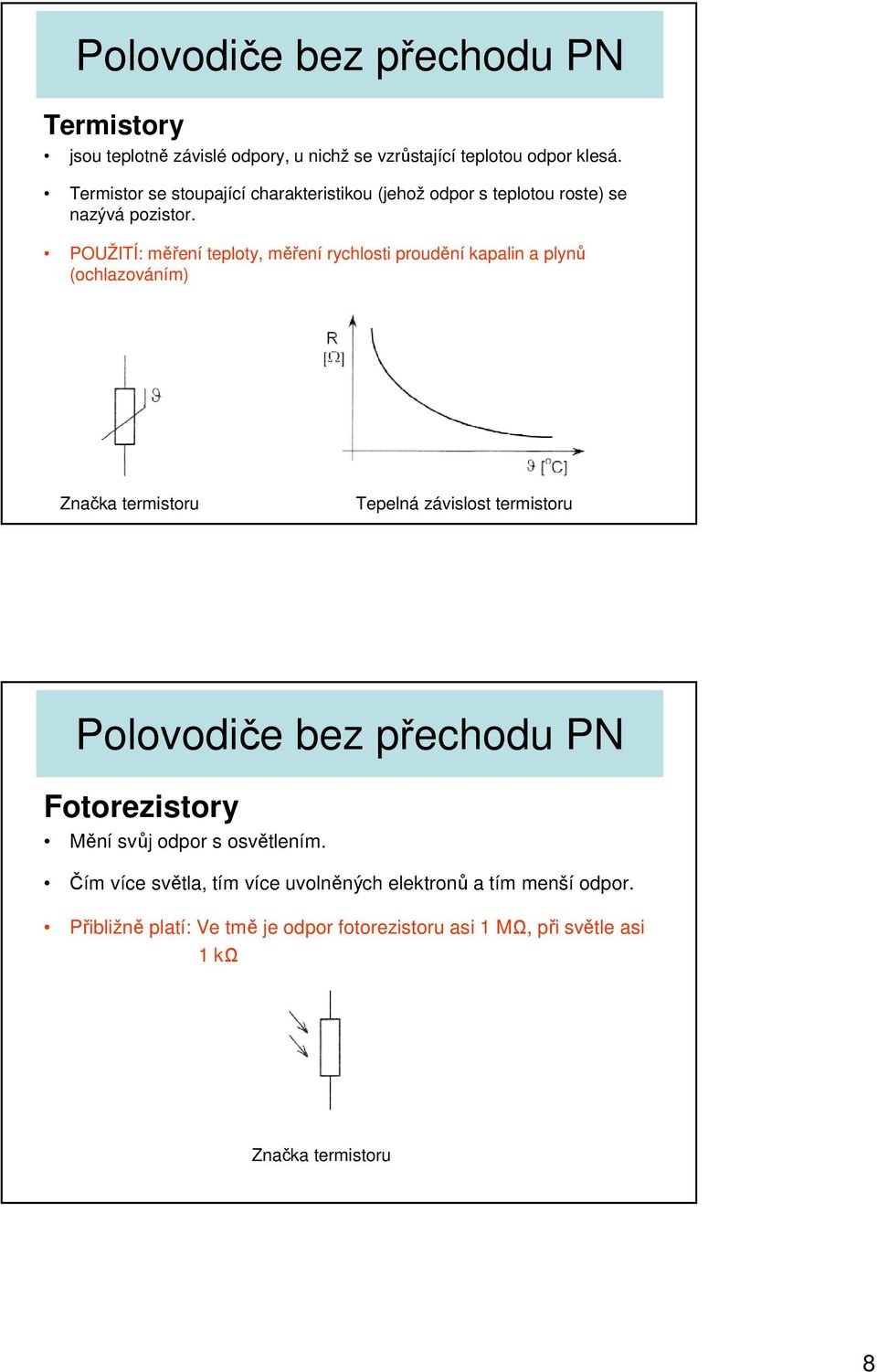 POUŽITÍ: měření teploty, měření rychlosti proudění kapalin a plynů (ochlazováním) Značka termistoru Tepelná závislost termistoru Polovodiče