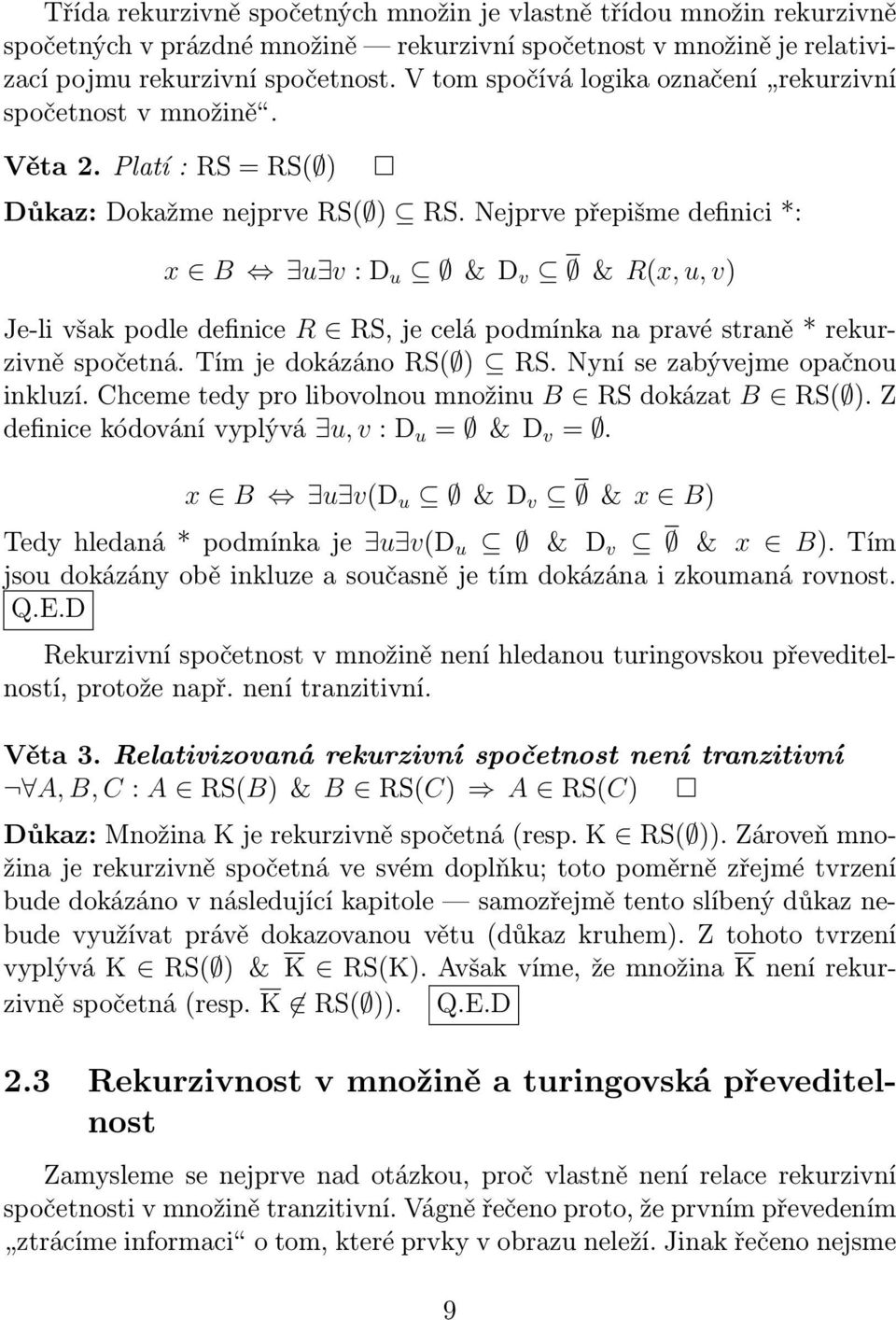 Nejprve přepišme definici *: x B u v : D u & D v & R(x, u, v) Je-li však podle definice R RS, je celá podmínka na pravé straně * rekurzivně spočetná. Tím je dokázáno RS( ) RS.