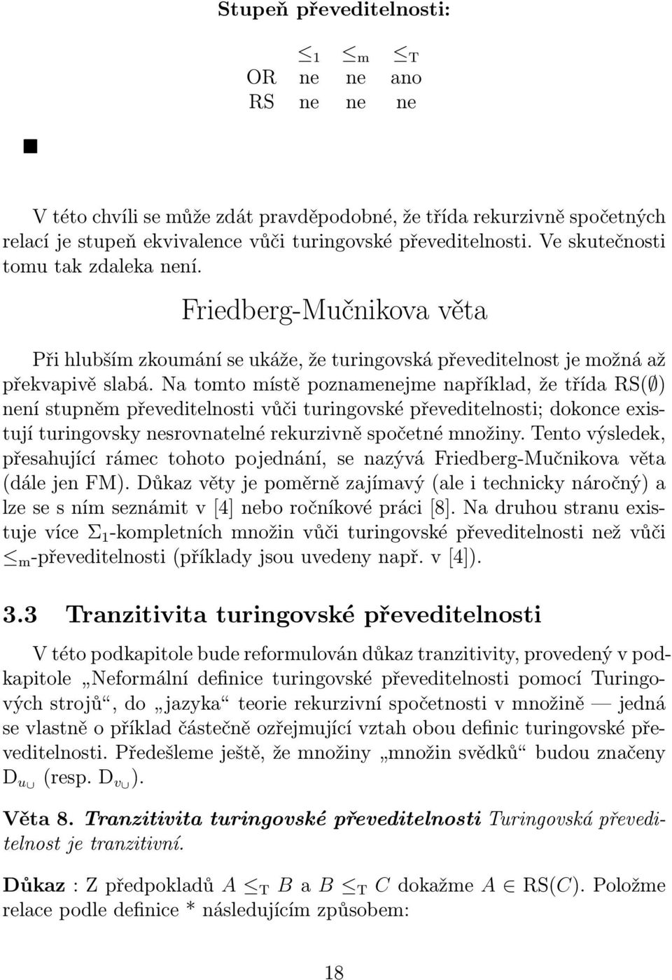 Na tomto místě poznamenejme například, že třída RS( ) není stupněm převeditelnosti vůči turingovské převeditelnosti; dokonce existují turingovsky nesrovnatelné rekurzivně spočetné množiny.
