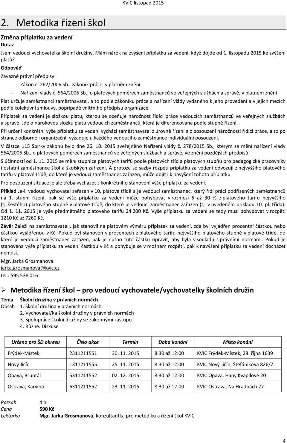 , o platových poměrech zaměstnanců ve veřejných službách a správě, v platném znění Plat určuje zaměstnanci zaměstnavatel, a to podle zákoníku práce a nařízení vlády vydaného k jeho provedení a v