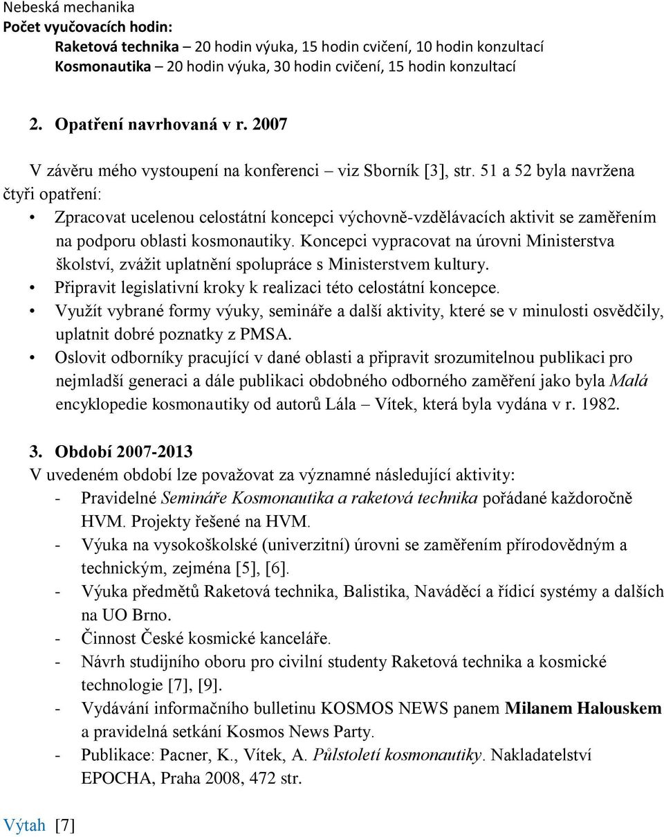 51 a 52 byla navržena čtyři opatření: Zpracovat ucelenou celostátní koncepci výchovně-vzdělávacích aktivit se zaměřením na podporu oblasti kosmonautiky.