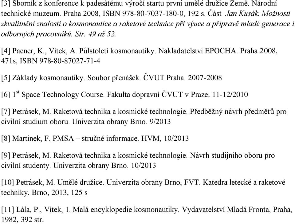 Nakladatelství EPOCHA. Praha 2008, 471s, ISBN 978-80-87027-71-4 [5] Základy kosmonautiky. Soubor přenášek. ČVUT Praha. 2007-2008 [6] 1 st Space Technology Course. Fakulta dopravní ČVUT v Praze.