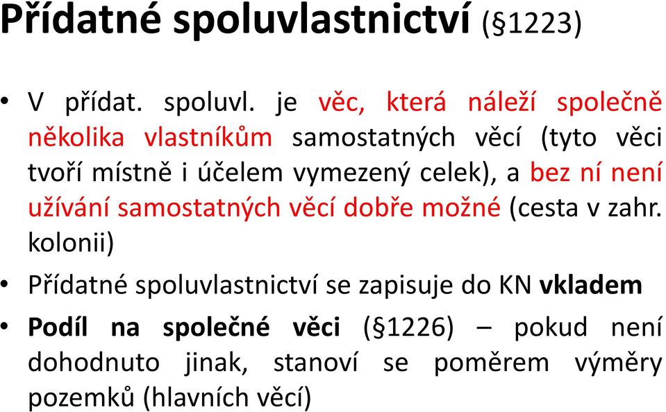 je věc, která náleží společně několika vlastníkům samostatných věcí (tyto věci tvoří místně i účelem