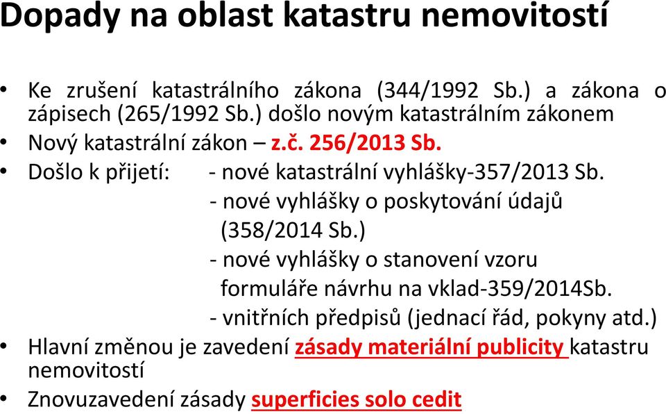 - nové vyhlášky o poskytování údajů (358/2014 Sb.) - nové vyhlášky o stanovení vzoru formuláře návrhu na vklad-359/2014sb.