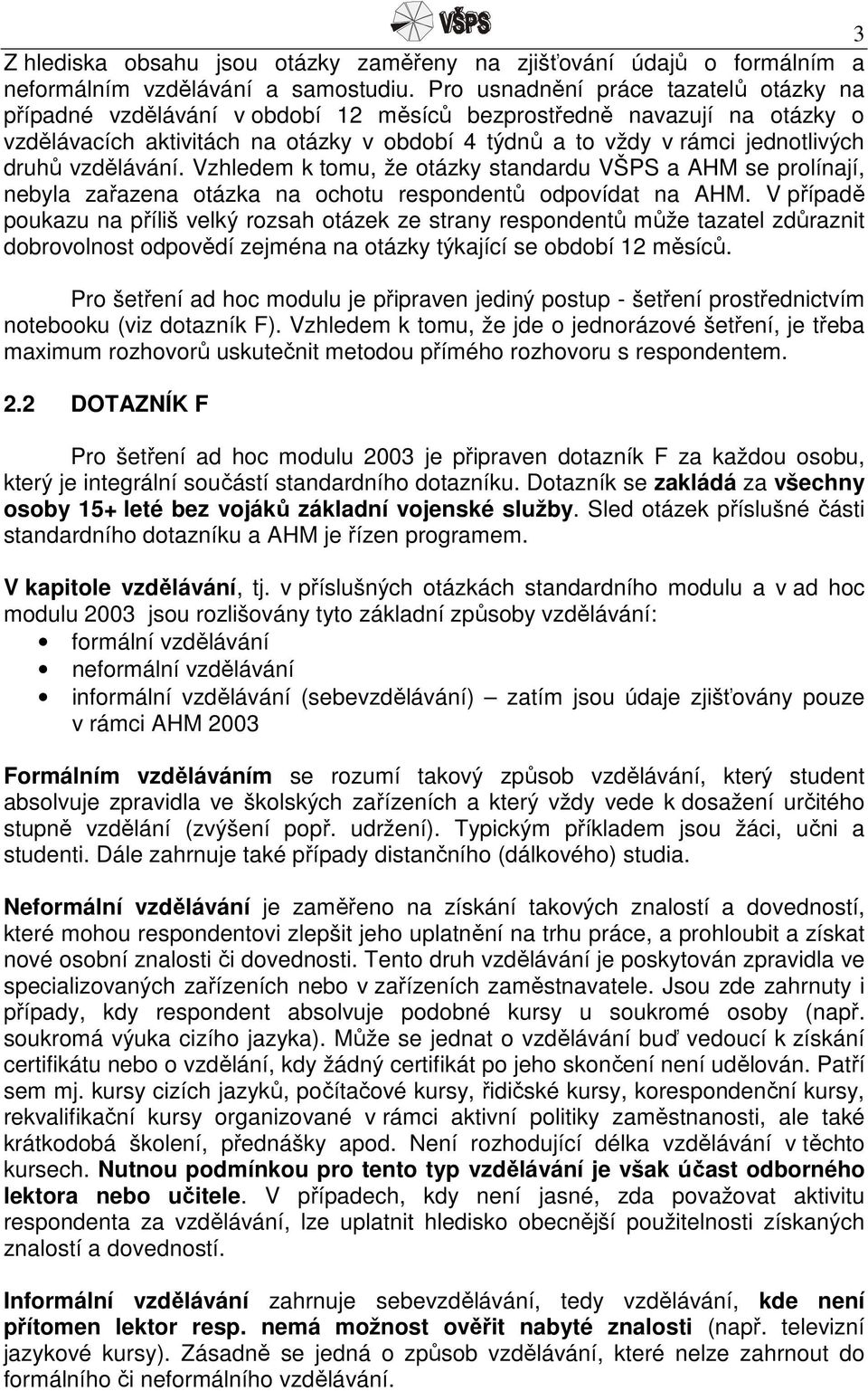 druhů vzdělávání. Vzhledem k tomu, že otázky standardu VŠPS a AHM se prolínají, nebyla zařazena otázka na ochotu respondentů odpovídat na AHM.