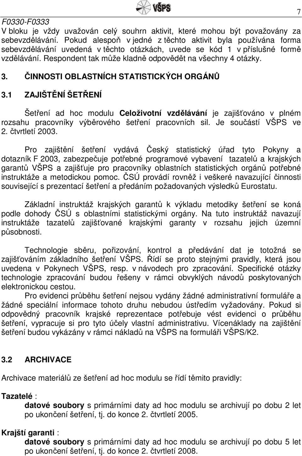 Respondent tak může kladně odpovědět na všechny 4 otázky. 3. ČINNOSTI OBLASTNÍCH STATISTICKÝCH ORGÁNŮ 3.