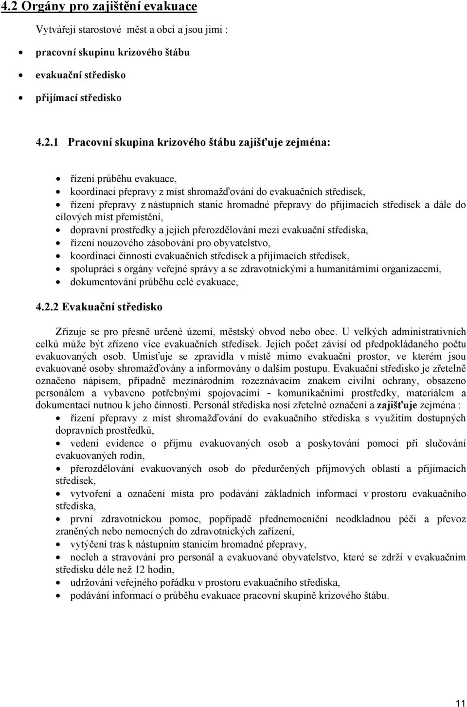 cílových míst přemístění, dopravní prostředky a jejich přerozdělování mezi evakuační střediska, řízení nouzového zásobování pro obyvatelstvo, koordinaci činnosti evakuačních středisek a přijímacích