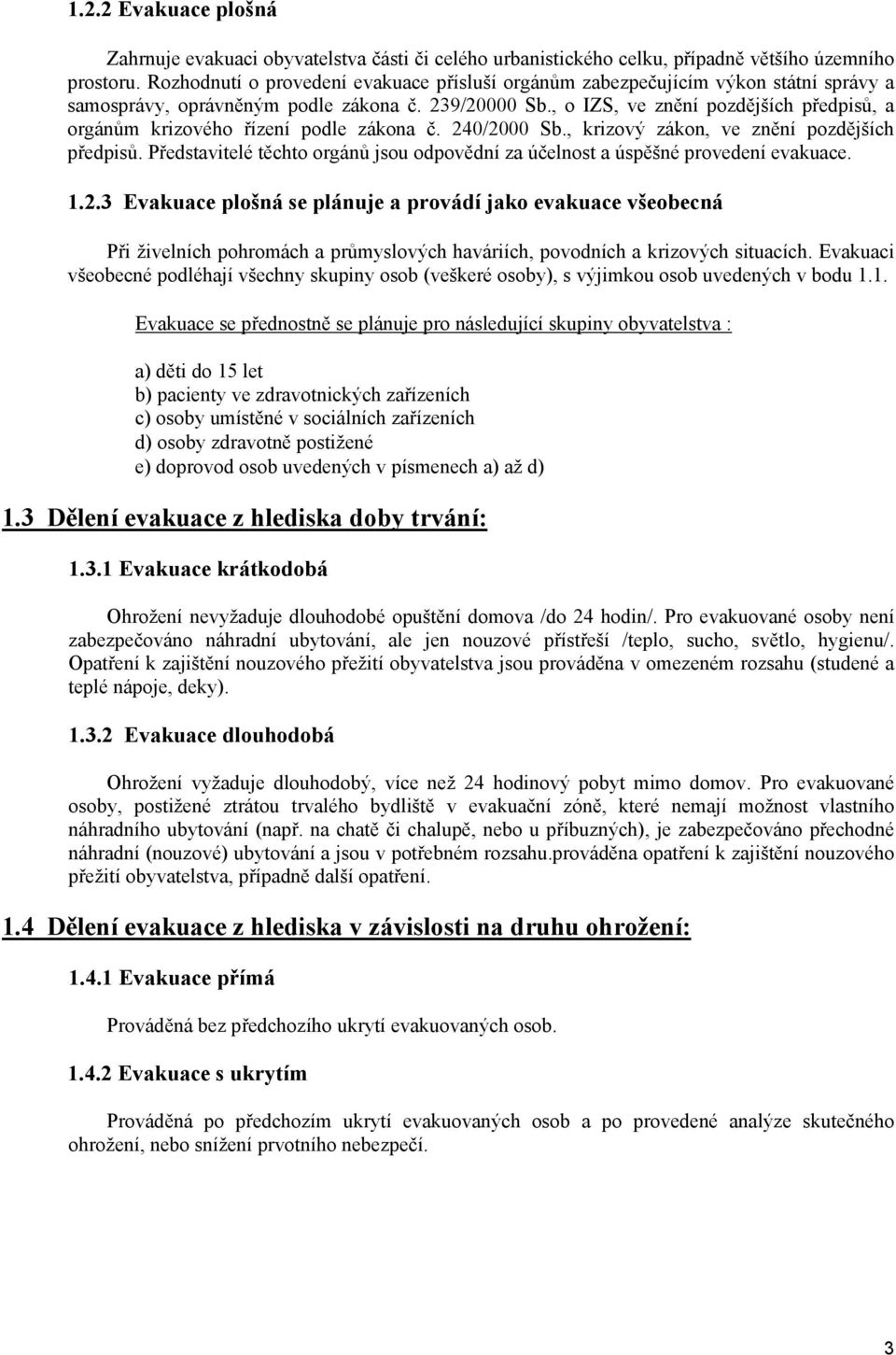 , o IZS, ve znění pozdějších předpisů, a orgánům krizového řízení podle zákona č. 240/2000 Sb., krizový zákon, ve znění pozdějších předpisů.