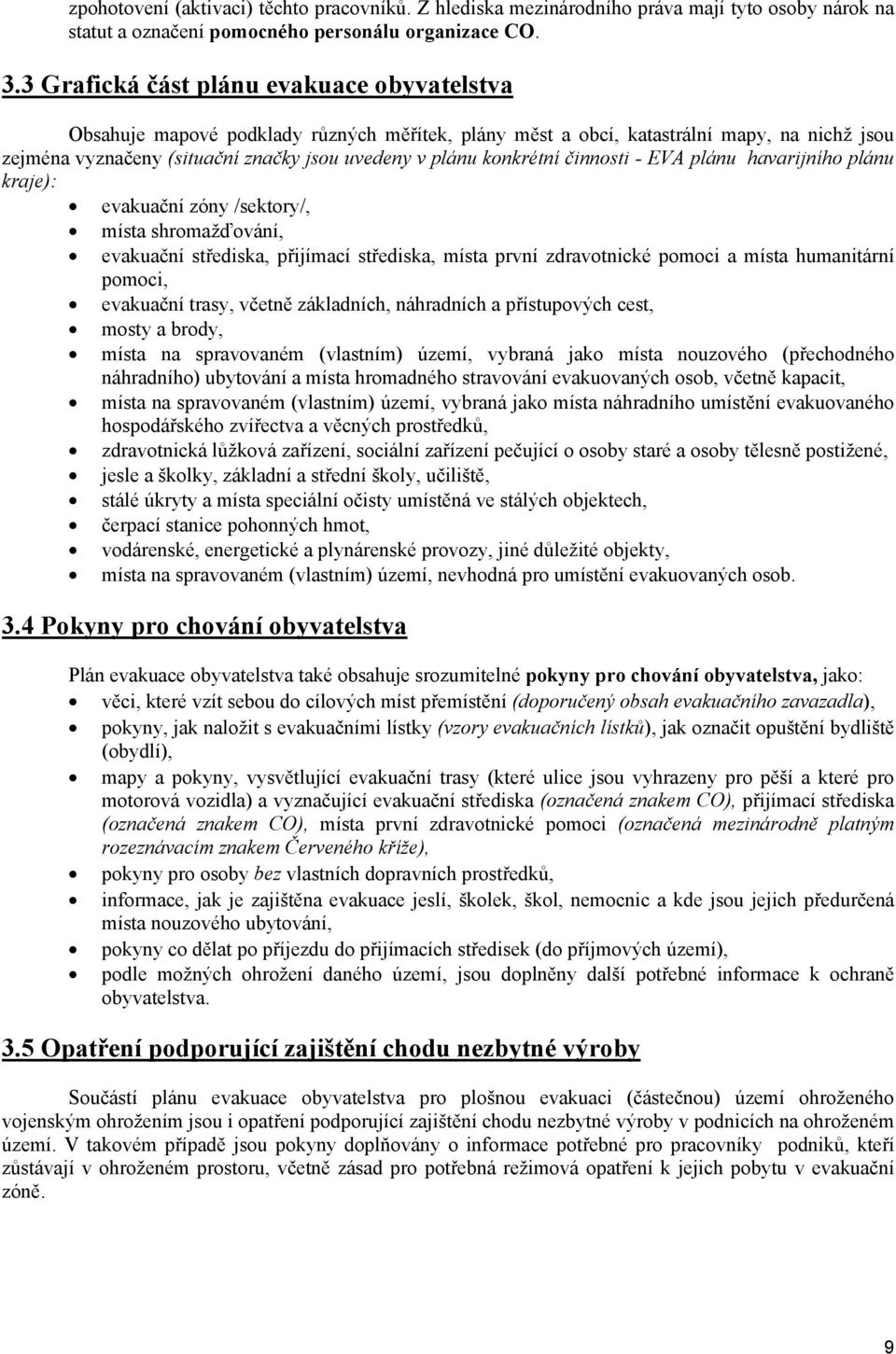 konkrétní činnosti - EVA plánu havarijního plánu kraje): evakuační zóny /sektory/, místa shromažďování, evakuační střediska, přijímací střediska, místa první zdravotnické pomoci a místa humanitární