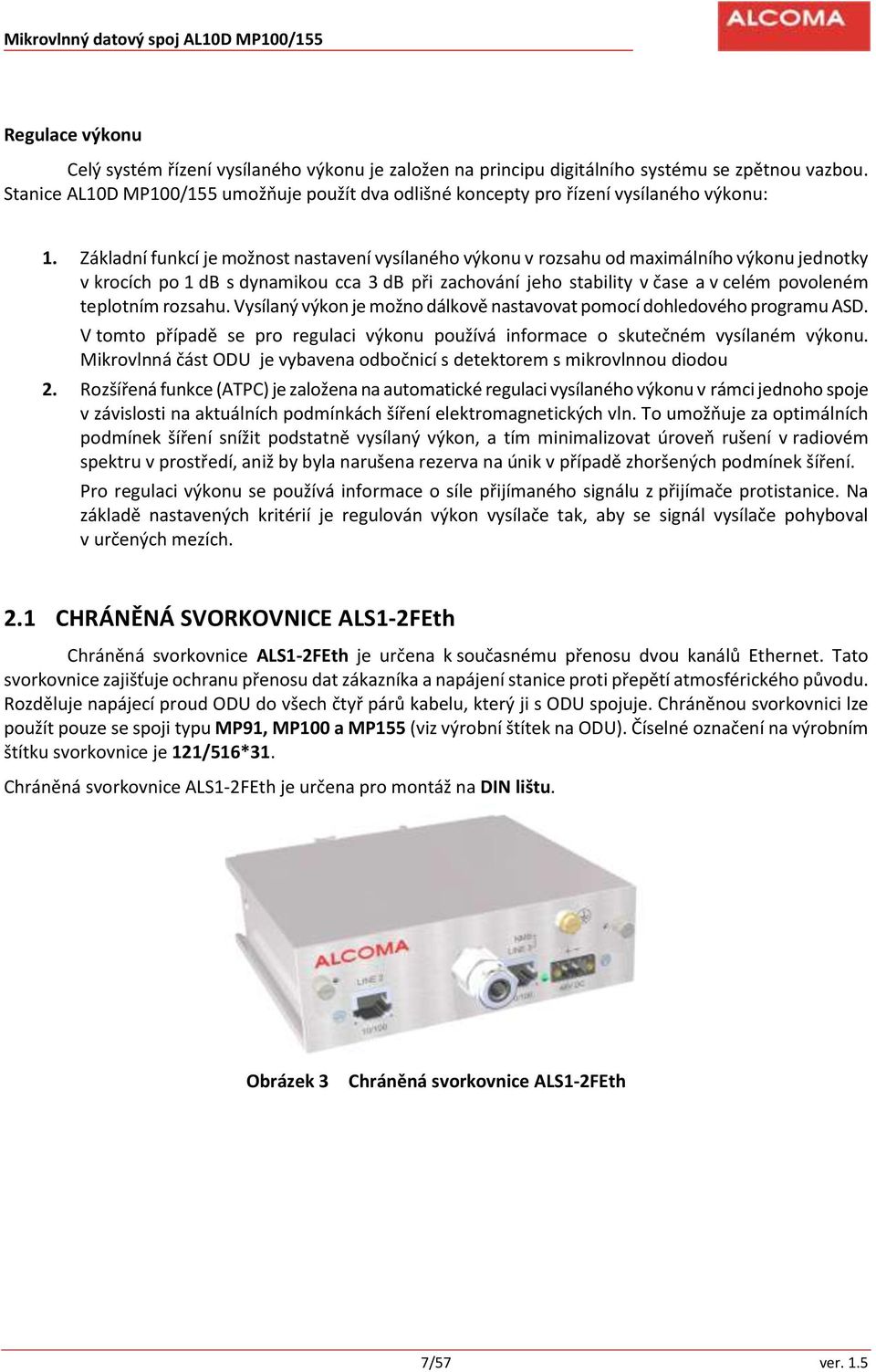 Základní funkcí je možnost nastavení vysílaného výkonu v rozsahu od maximálního výkonu jednotky v krocích po 1 db s dynamikou cca 3 db při zachování jeho stability v čase a v celém povoleném