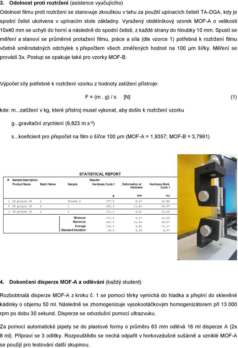 Spustí se měření a stanoví se průměrné protažení filmu, práce a síla (dle vzorce 1) potřebná k roztržení filmu včetně směrodatných odchylek s přepočtem všech změřených hodnot na 100 µm šířky.