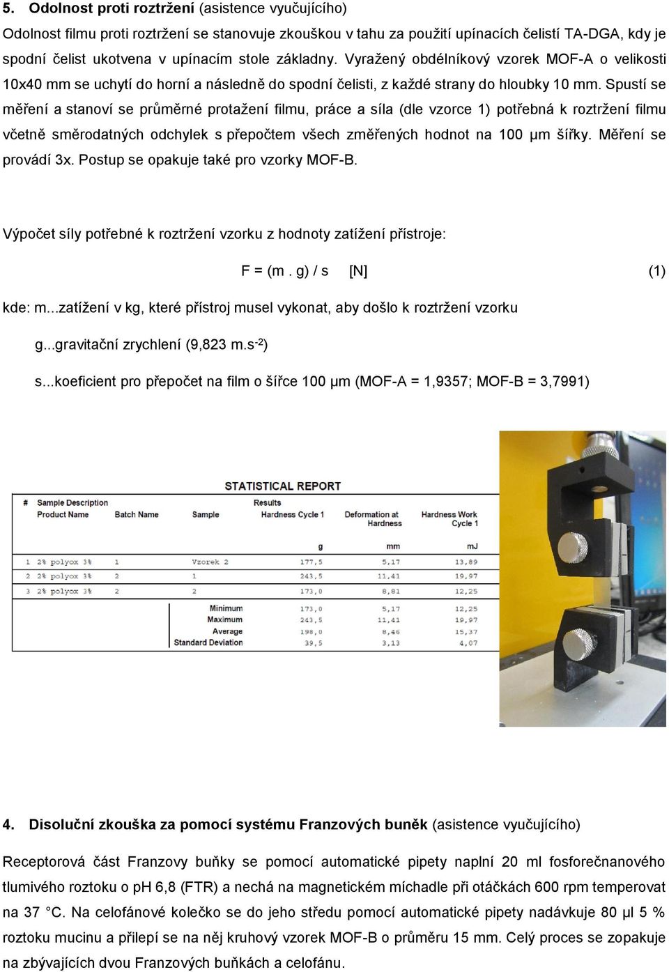 Spustí se měření a stanoví se průměrné protažení filmu, práce a síla (dle vzorce 1) potřebná k roztržení filmu včetně směrodatných odchylek s přepočtem všech změřených hodnot na 100 µm šířky.