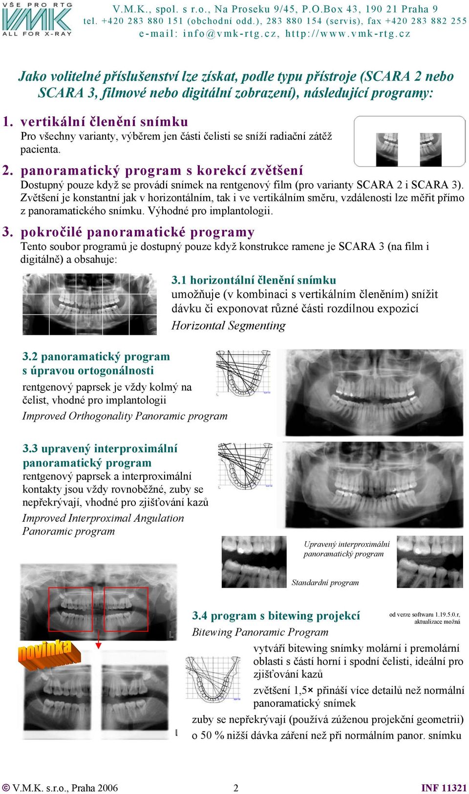 panoramatický program s korekcí zvětšení Dostupný pouze když se provádí snímek na rentgenový film (pro varianty SCARA 2 i SCARA 3).