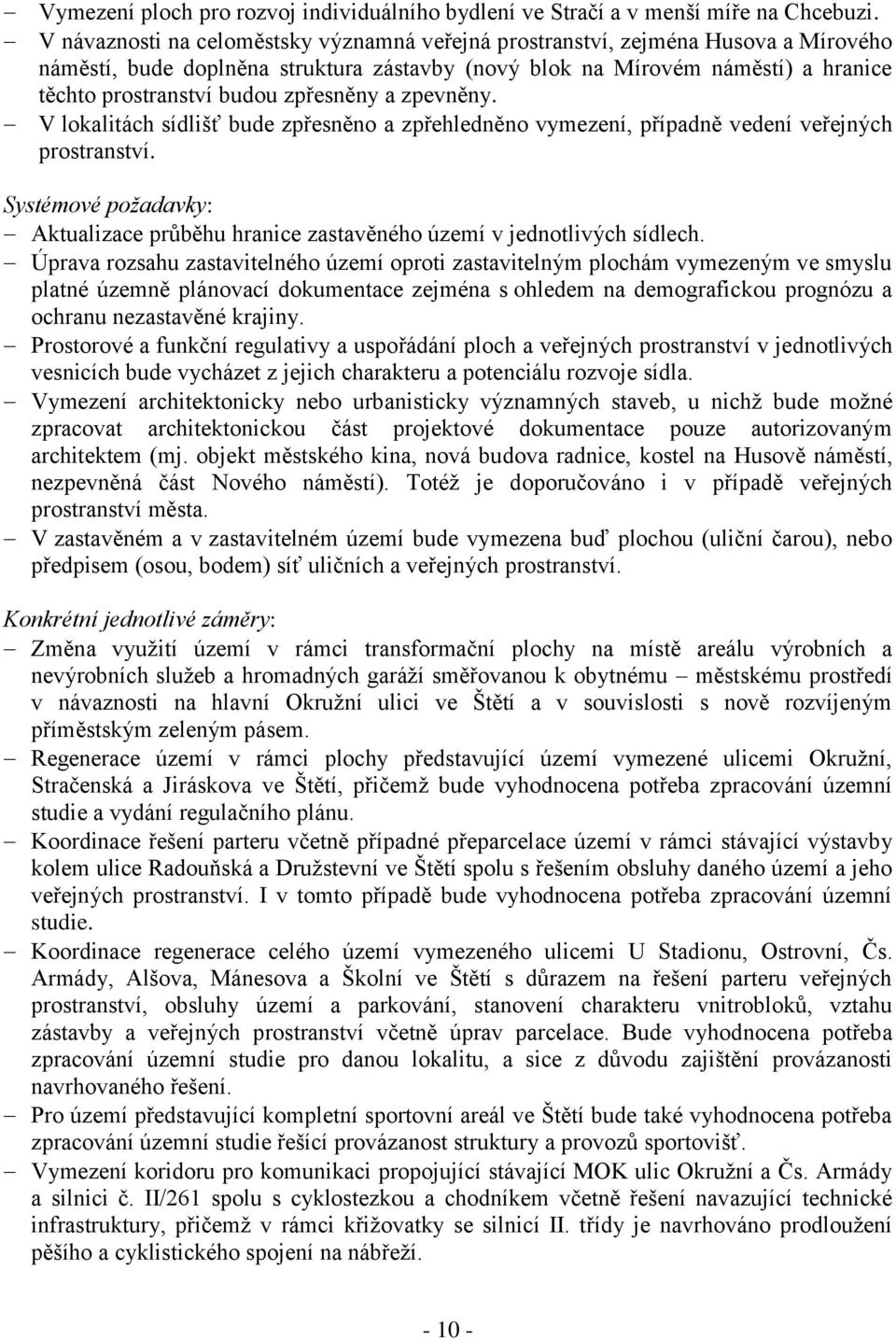 zpřesněny a zpevněny. V lokalitách sídlišť bude zpřesněno a zpřehledněno vymezení, případně vedení veřejných prostranství.