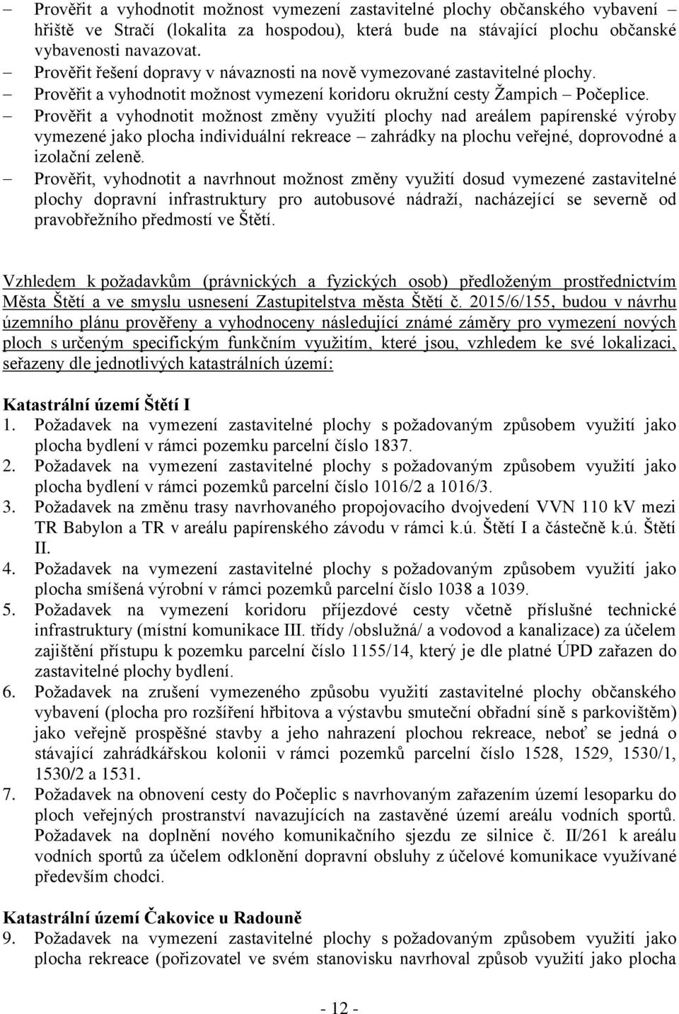 Prověřit a vyhodnotit možnost změny využití plochy nad areálem papírenské výroby vymezené jako plocha individuální rekreace zahrádky na plochu veřejné, doprovodné a izolační zeleně.