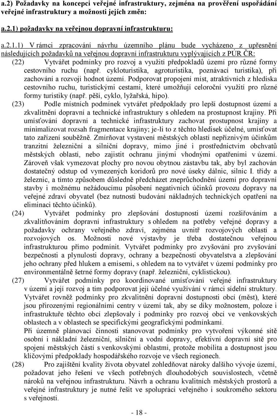 1) V rámci zpracování návrhu územního plánu bude vycházeno z upřesnění následujících požadavků na veřejnou dopravní infrastrukturu vyplývajících z PÚR ČR: (22) Vytvářet podmínky pro rozvoj a využití