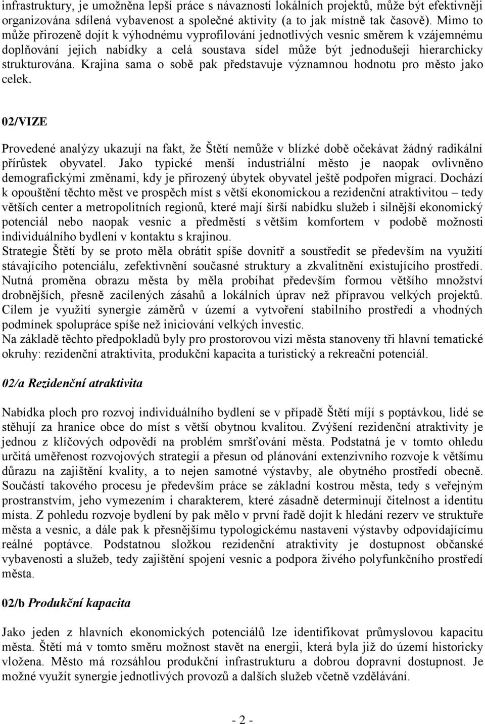 Krajina sama o sobě pak představuje významnou hodnotu pro město jako celek. 02/VIZE Provedené analýzy ukazují na fakt, že Štětí nemůže v blízké době očekávat žádný radikální přírůstek obyvatel.