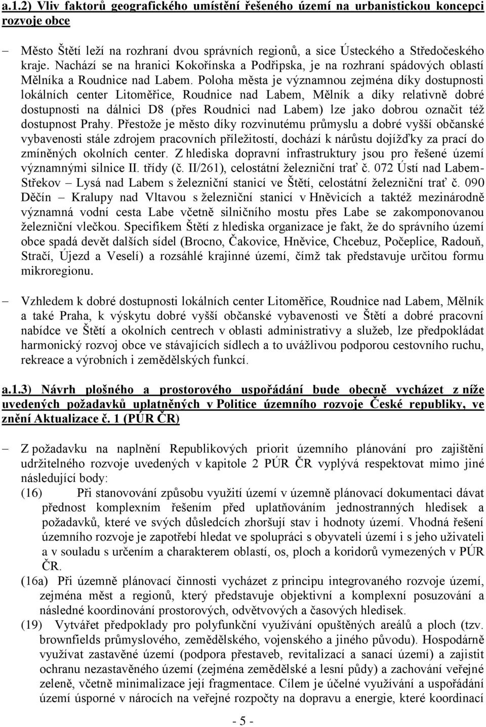 Poloha města je významnou zejména díky dostupnosti lokálních center Litoměřice, Roudnice nad Labem, Mělník a díky relativně dobré dostupnosti na dálnici D8 (přes Roudnici nad Labem) lze jako dobrou