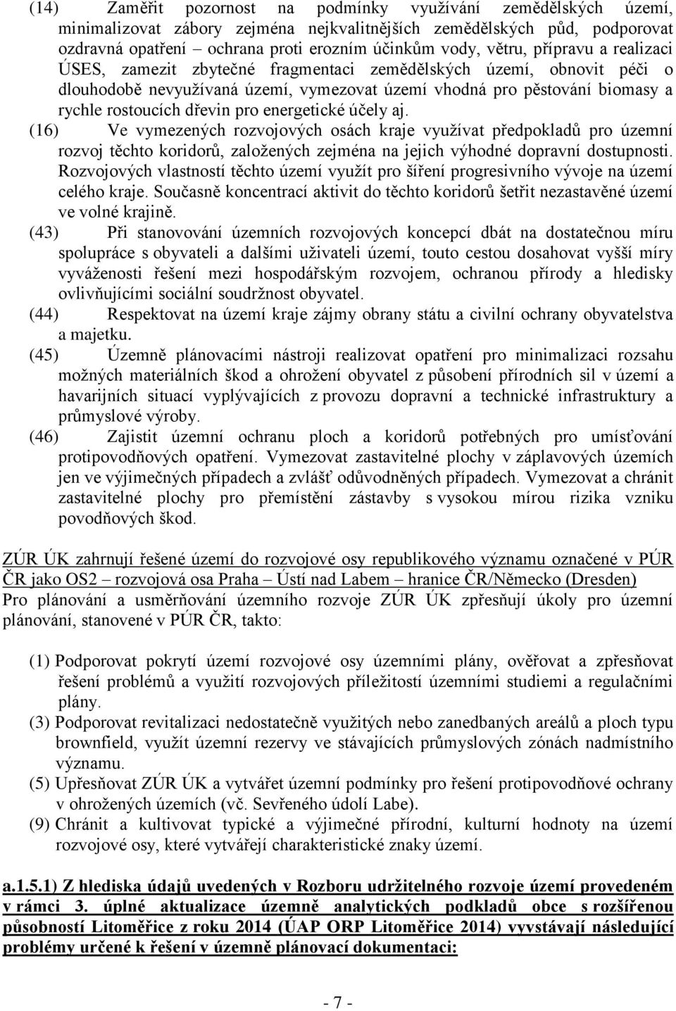 pro energetické účely aj. (16) Ve vymezených rozvojových osách kraje využívat předpokladů pro územní rozvoj těchto koridorů, založených zejména na jejich výhodné dopravní dostupnosti.