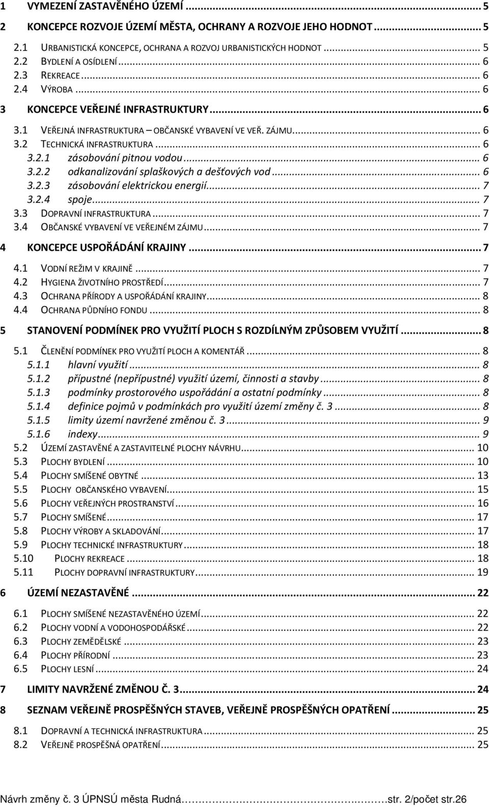 .. 6 3.2.2 odkanalizování splaškových a dešťových vod... 6 3.2.3 zásobování elektrickou energií... 7 3.2.4 spoje... 7 3.3 DOPRAVNÍ INFRASTRUKTURA... 7 3.4 OBČANSKÉ VYBAVENÍ VE VEŘEJNÉM ZÁJMU.