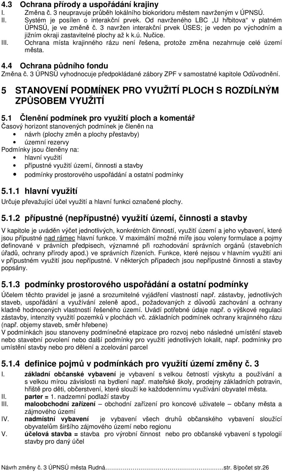 Ochrana místa krajinného rázu není řešena, protože změna nezahrnuje celé území města. 4.4 Ochrana půdního fondu Změna č. 3 ÚPNSÚ vyhodnocuje předpokládané zábory ZPF v samostatné kapitole Odůvodnění.