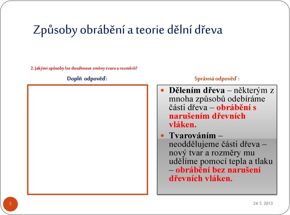 Dělením dřeva některým z mnoha způsobů odebíráme části dřeva obrábění s