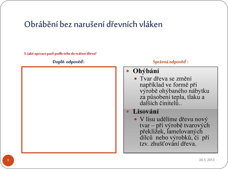 Ohýbání Tvar dřeva se změní například ve formě při výrobě ohýbaného nábytku za