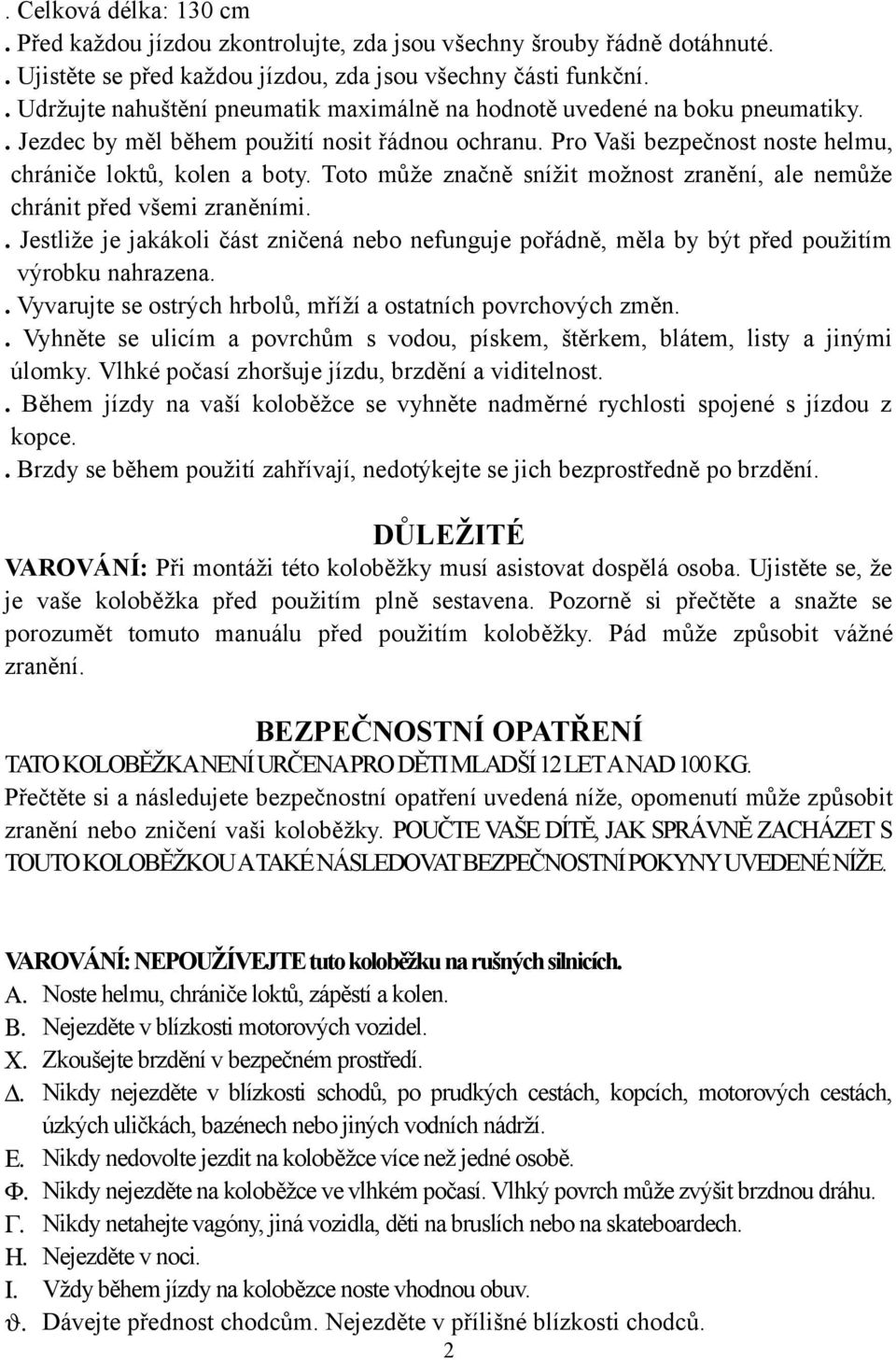 Toto může značně snížit možnost zranění, ale nemůže chránit před všemi zraněními.. Jestliže je jakákoli část zničená nebo nefunguje pořádně, měla by být před použitím výrobku nahrazena.