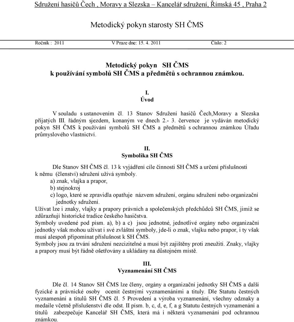 července je vydáván metodický pokyn SH ČMS k používání symbolů SH ČMS a předmětů s ochrannou známkou Úřadu průmyslového vlastnictví. II. Symbolika SH ČMS Dle Stanov SH ČMS čl.