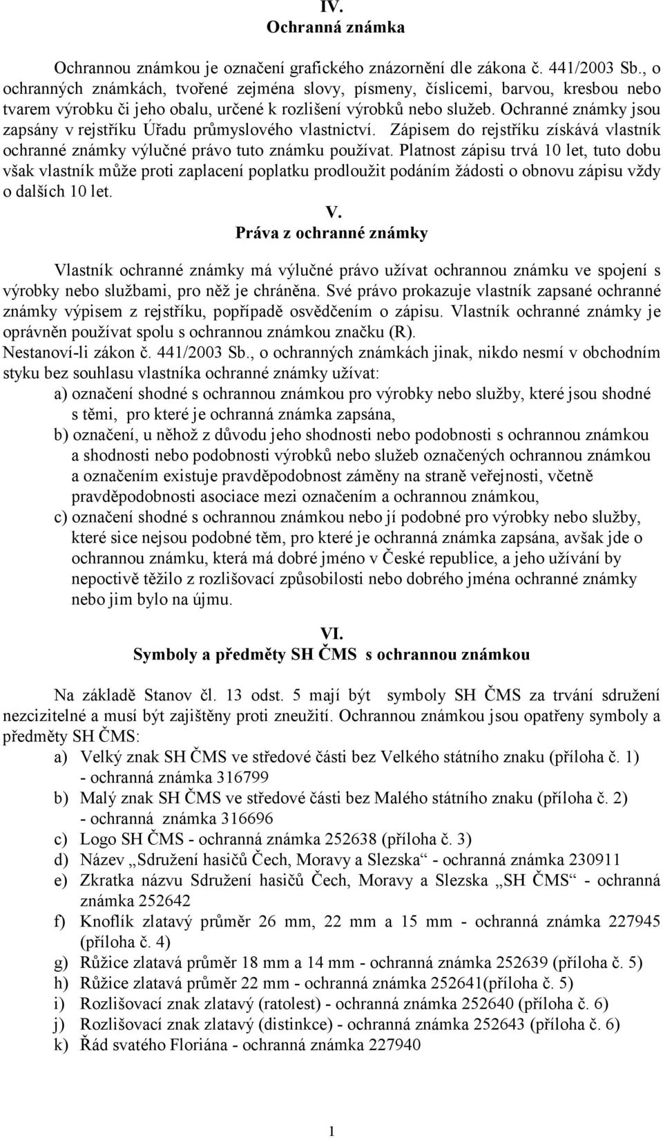 Ochranné známky jsou zapsány v rejstříku Úřadu průmyslového vlastnictví. Zápisem do rejstříku získává vlastník ochranné známky výlučné právo tuto známku používat.