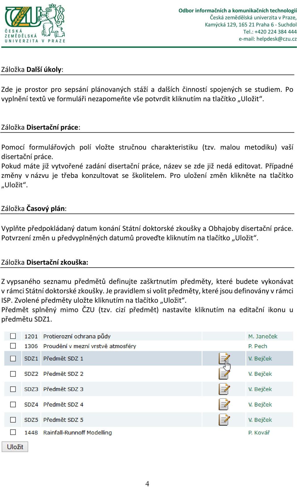 Pokud máte již vytvořené zadání disertační práce, název se zde již nedá editovat. Případné změny v názvu je třeba konzultovat se školitelem. Pro uložení změn klikněte na tlačítko Uložit.