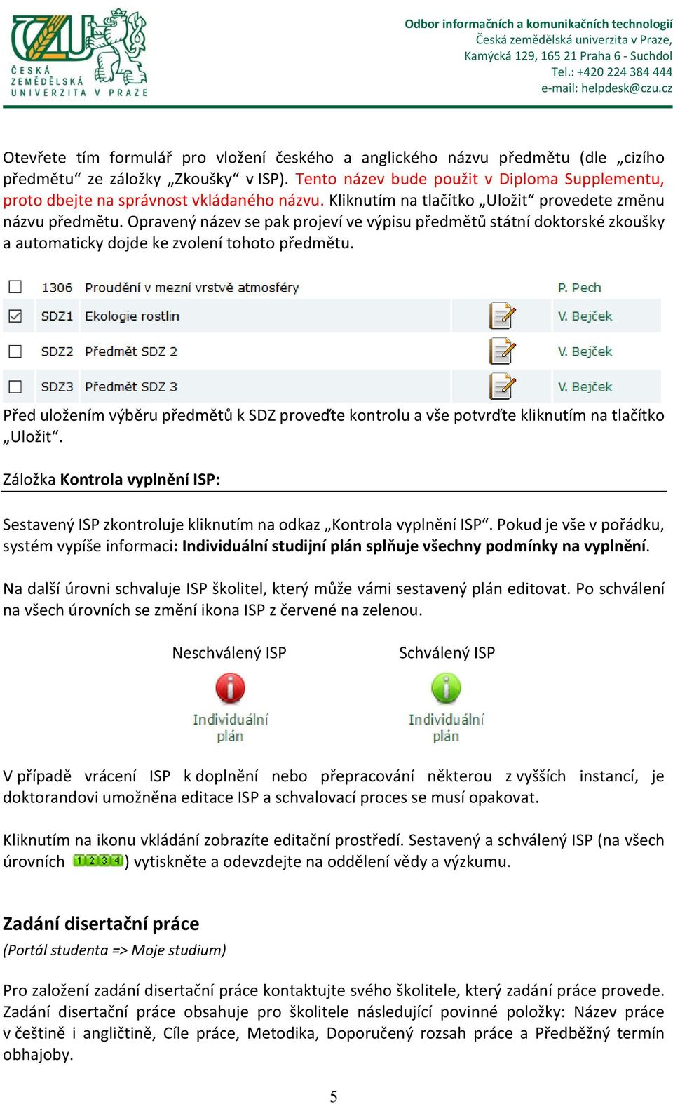 Opravený název se pak projeví ve výpisu předmětů státní doktorské zkoušky a automaticky dojde ke zvolení tohoto předmětu.