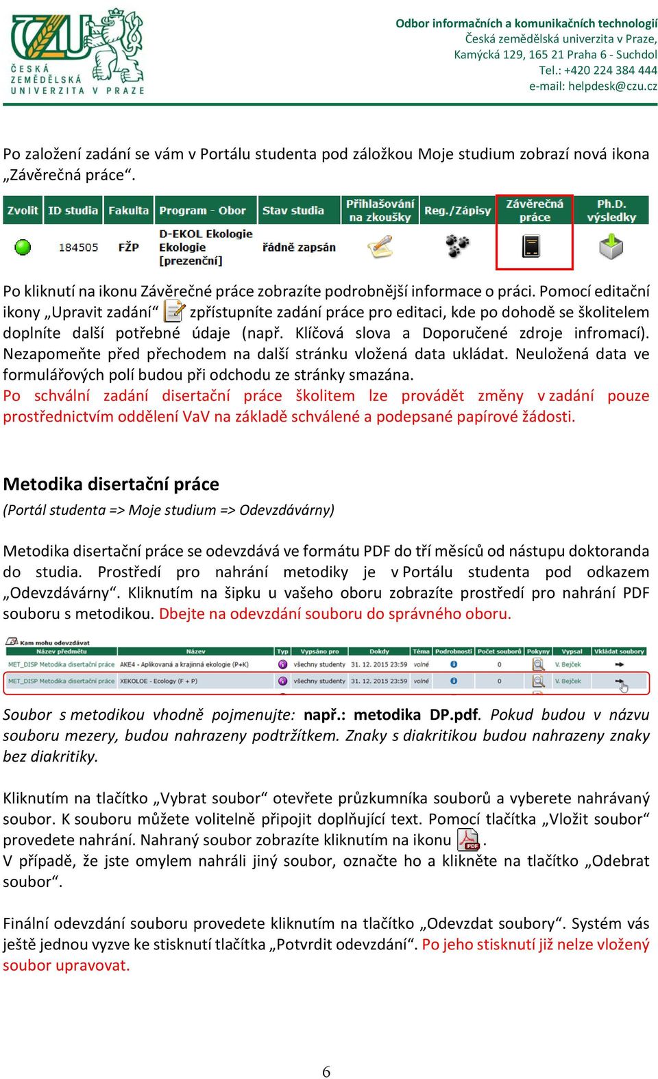 Nezapomeňte před přechodem na další stránku vložená data ukládat. Neuložená data ve formulářových polí budou při odchodu ze stránky smazána.