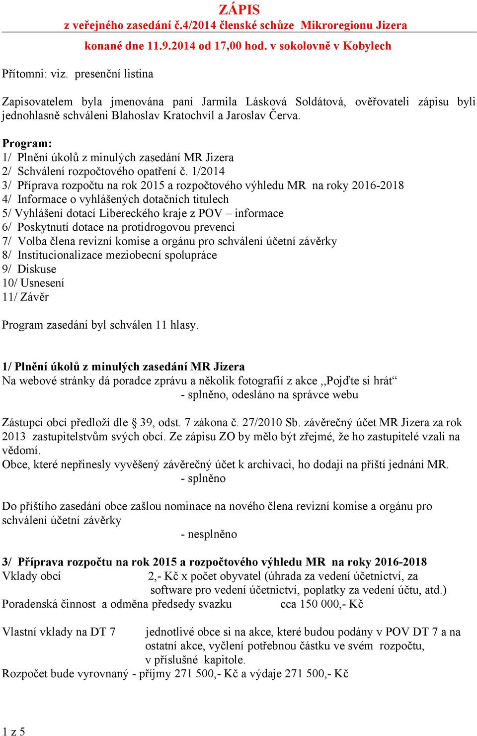 Program: 1/ Plnění úkolů z minulých zasedání MR Jizera 2/ Schválení rozpočtového opatření č.