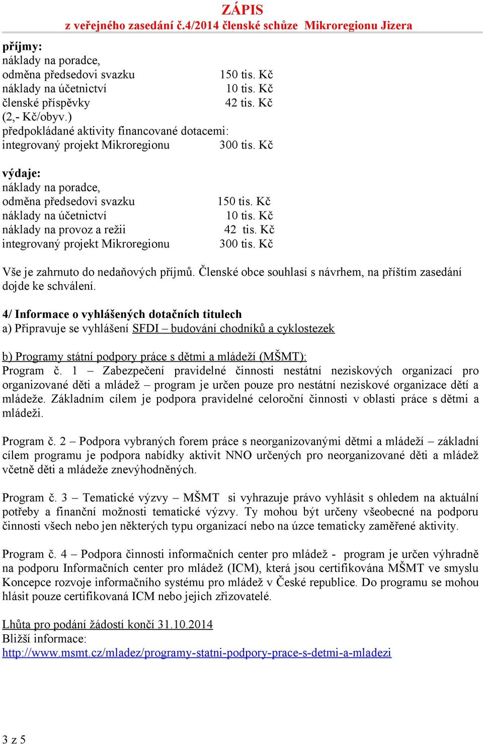 1 Zabezpečení pravidelné činnosti nestátní neziskových organizací pro organizované děti a mládež program je určen pouze pro nestátní neziskové organizace dětí a mládeže.