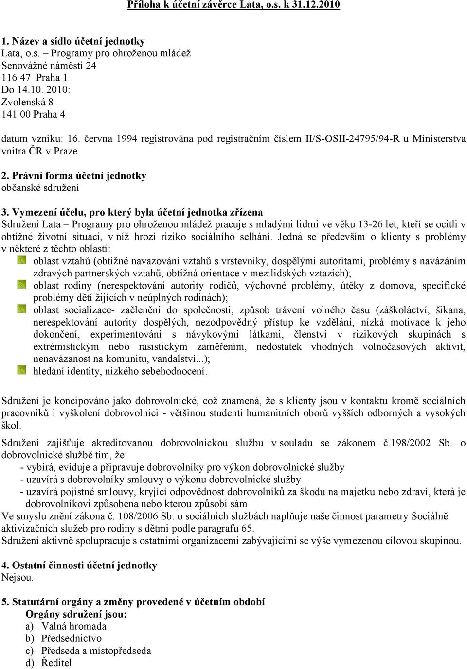 Vymezení účelu, pro který byla účetní jednotka zřízena Sdružení Lata Programy pro ohroženou mládež pracuje s mladými lidmi ve věku 13-26 let, kteří se ocitli v obtížné životní situaci, v níž hrozí