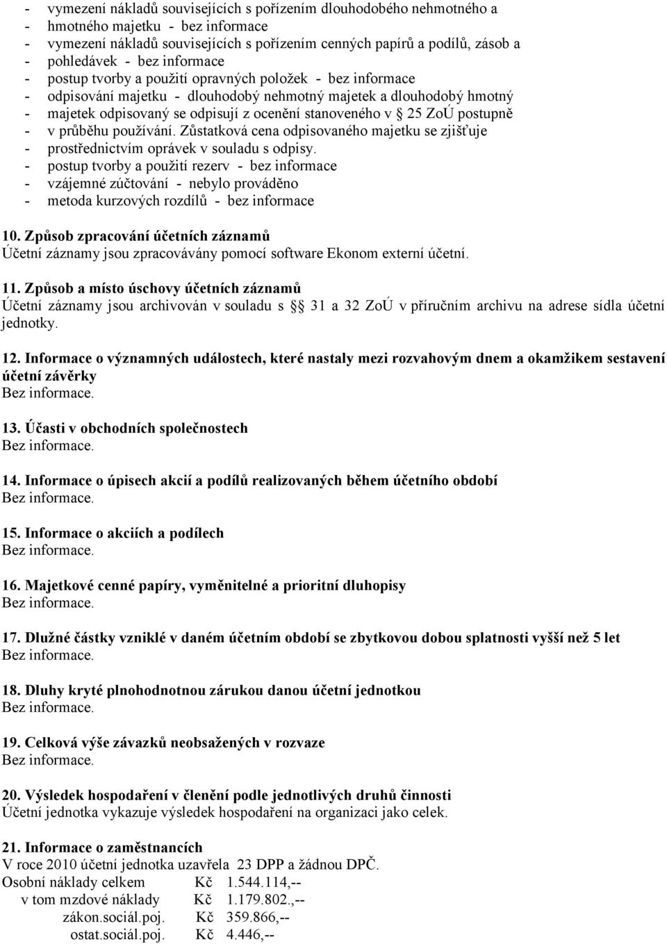 v 25 ZoÚ postupně - v průběhu používání. Zůstatková cena odpisovaného majetku se zjišťuje - prostřednictvím oprávek v souladu s odpisy.