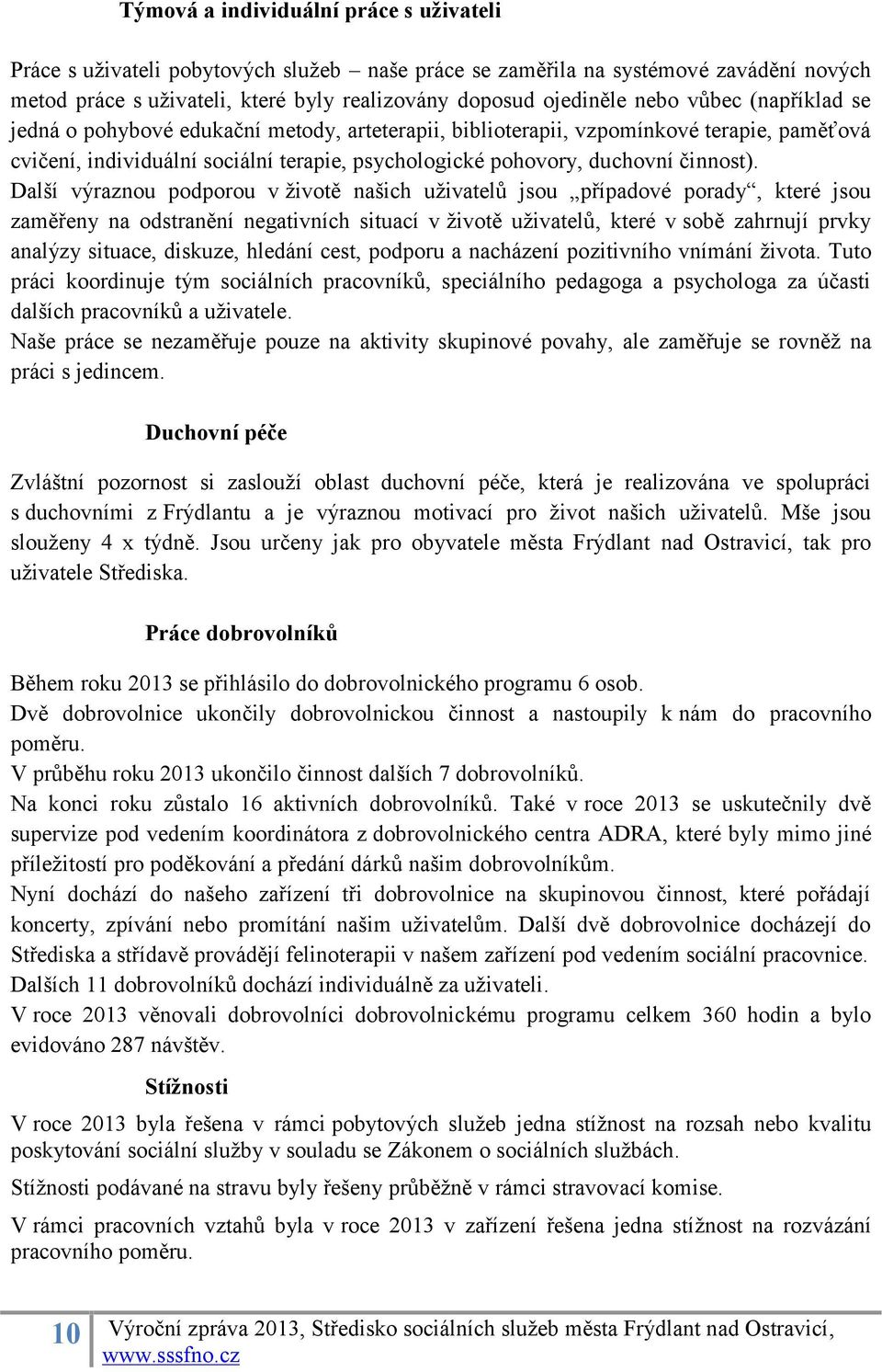 Další výraznou podporou v životě našich uživatelů jsou případové porady, které jsou zaměřeny na odstranění negativních situací v životě uživatelů, které v sobě zahrnují prvky analýzy situace,