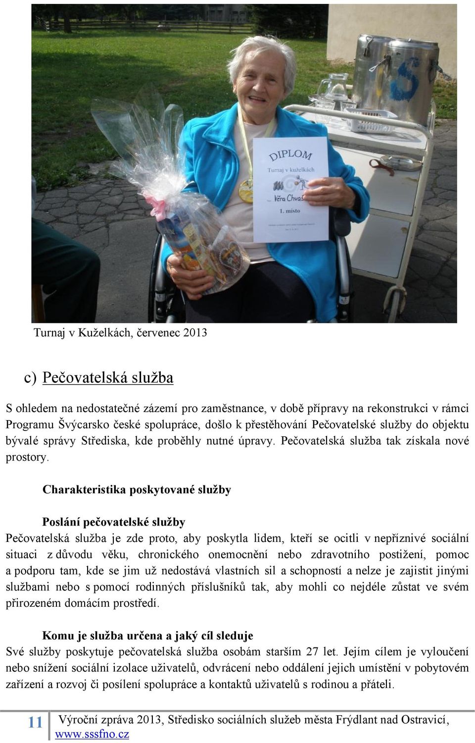 Charakteristika poskytované služby Poslání pečovatelské služby Pečovatelská služba je zde proto, aby poskytla lidem, kteří se ocitli v nepříznivé sociální situaci z důvodu věku, chronického