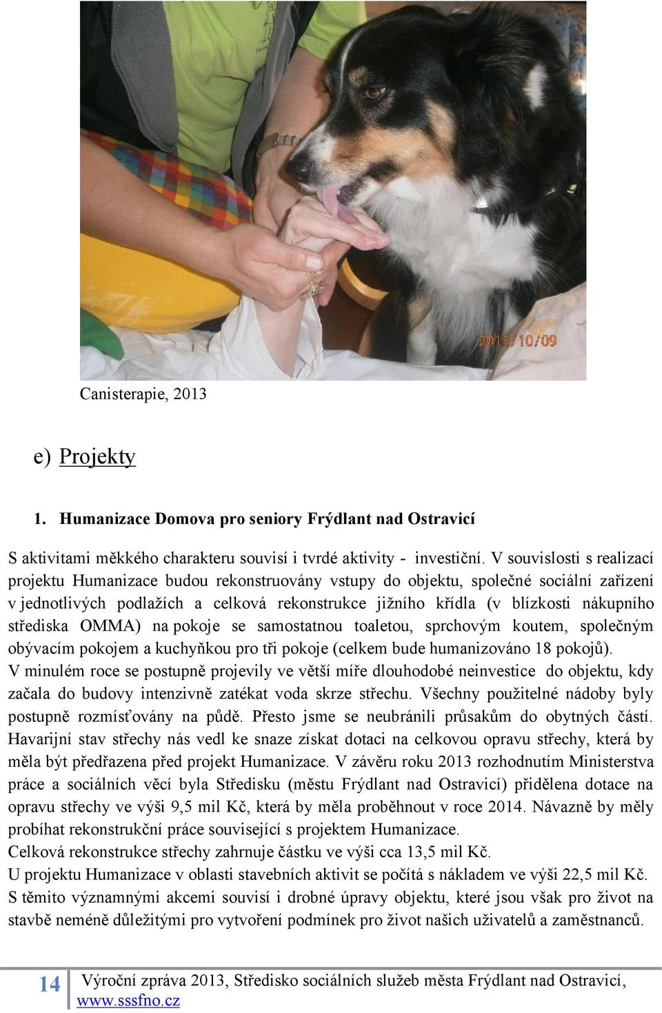 střediska OMMA) na pokoje se samostatnou toaletou, sprchovým koutem, společným obývacím pokojem a kuchyňkou pro tři pokoje (celkem bude humanizováno 18 pokojů).