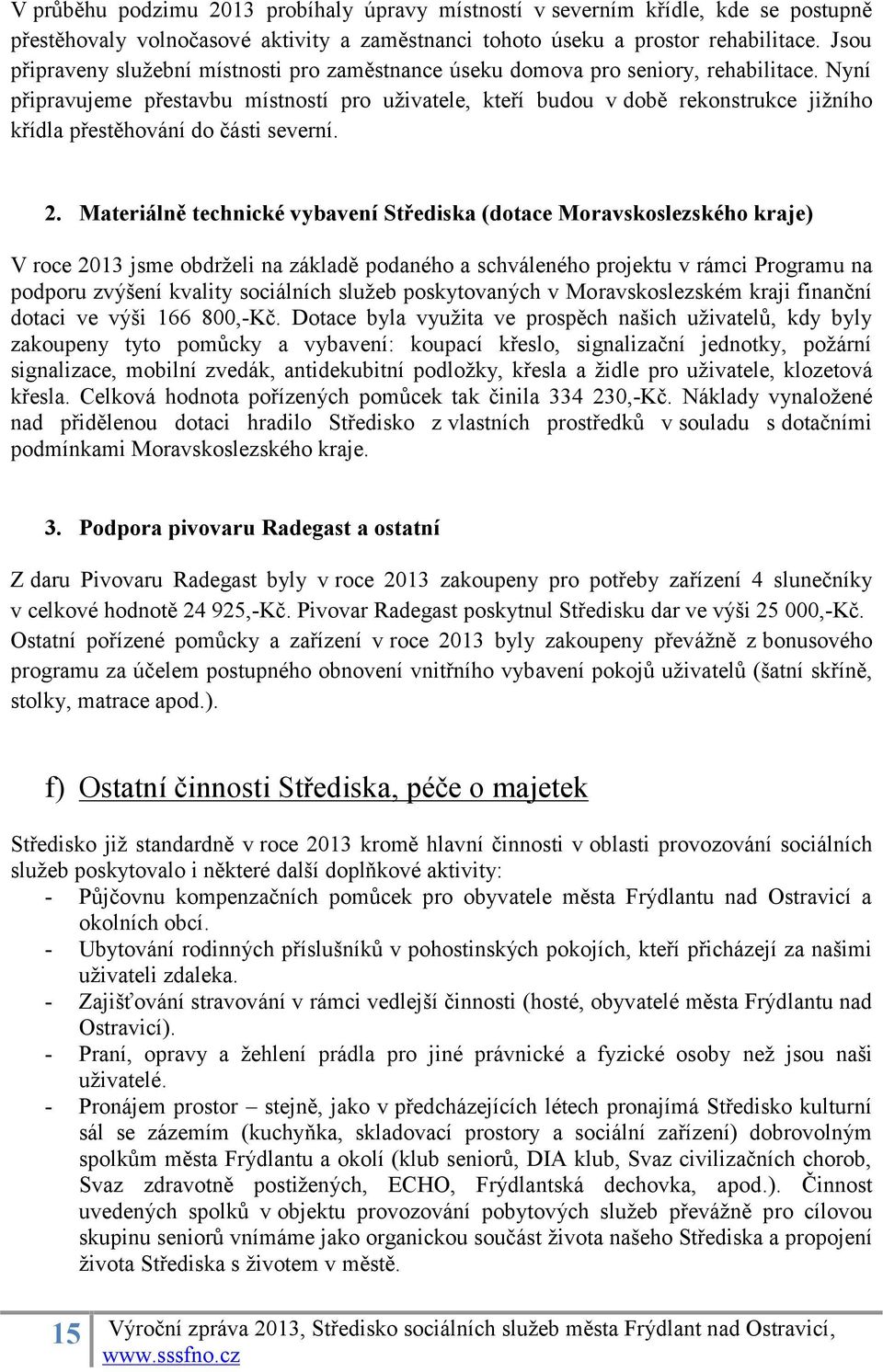 Nyní připravujeme přestavbu místností pro uživatele, kteří budou v době rekonstrukce jižního křídla přestěhování do části severní. 2.